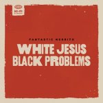 Fantastic-Negrito---White-Jesus-Black-Problems.md.jpg